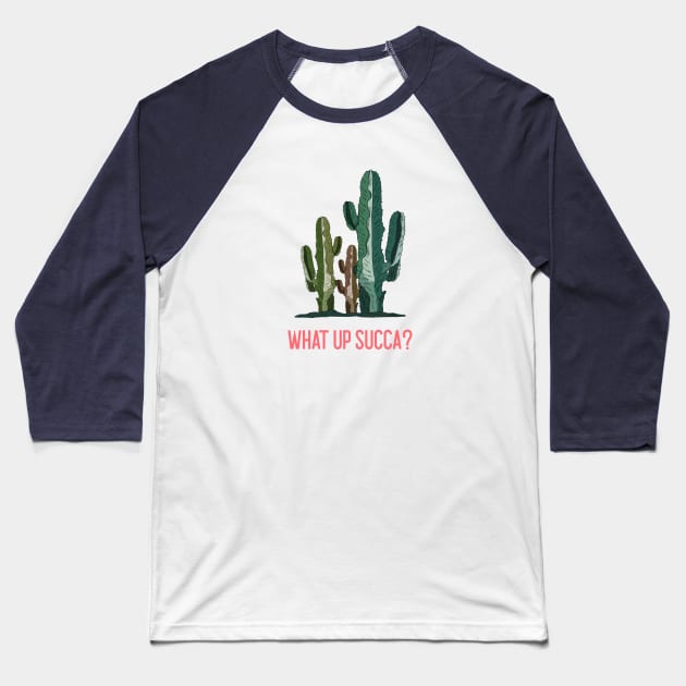 What up Succa? Funny Cactus Succulent Gift Baseball T-Shirt by Betty Rose Merch Shoppe